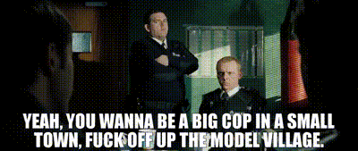 A gif from the film Hot Fuzz, in which the local detective suggests that if the new copper wants to be a big cop in a small town then he should fuck off up the model village.