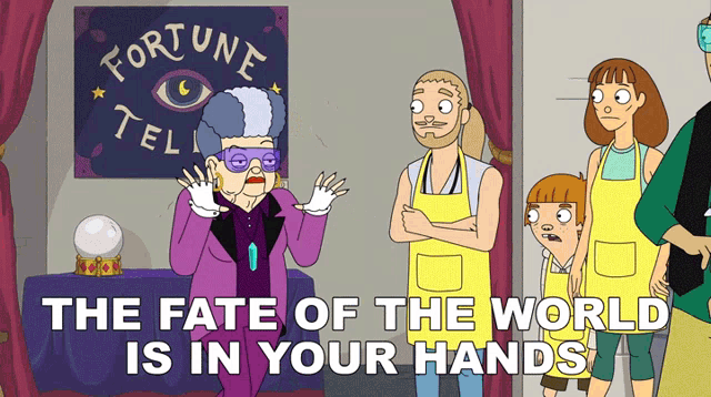 A cartoon character walking away from a fortune teller booth and saying THE FATE OF THE WORLD IS IN YOUR HANDS