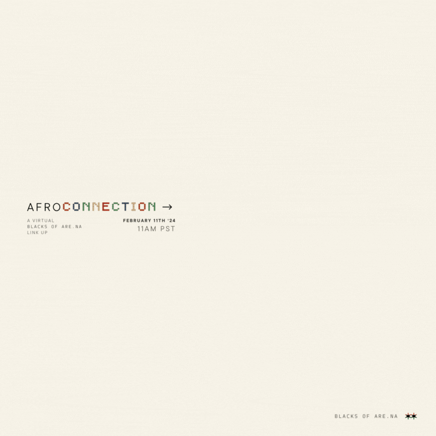 [A gif of images displaying various aspects of Black culture cascade down from the top right corner. Text reading Afroconnection —> A virtual blacks fo Are.na line up and the date stands static on the left side.]