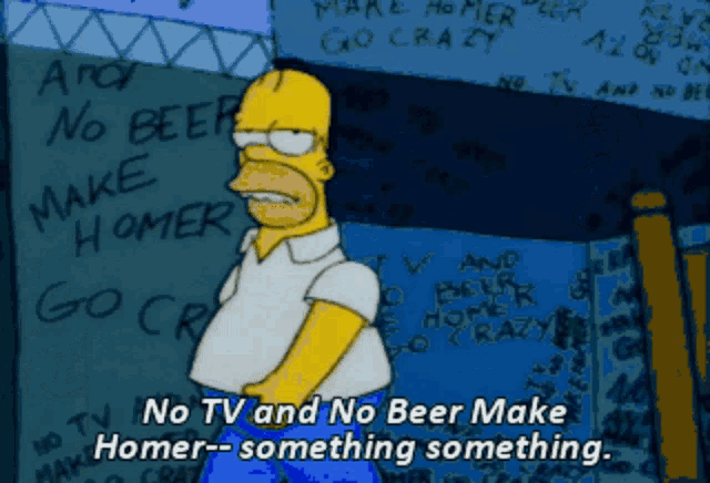 Screenshot from The Simpsons. Caption: No TV and no beer make Homer something something.