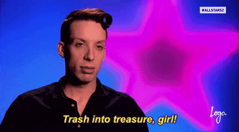 Alaska from Drag Race saying 'Trash into treasure, girl!'